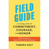 Field Guide to Living a Life of Commitment, Courage, and Honor: 10 Principles to Ignite Your Inner Compass