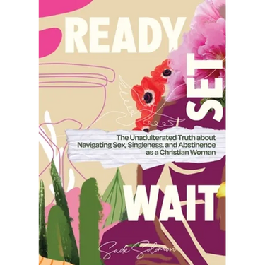 Ready, Set, Wait.: The Unadulterated Truth about Navigating Sex, Singleness, and Abstinence as a Christian Woman