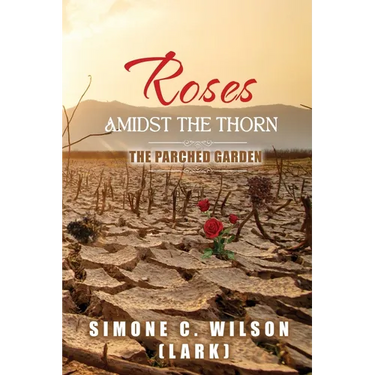 Roses Amidst the Thorn: The Parched Garden