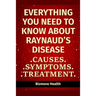 Everything you need to know about Raynaud's Disease: Causes, Symptoms, Treatment