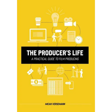 The Producer's Life A Practical Guide to Film Producing
