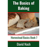 The Basics of Baking: How to Make Breads, Biscuits, and other Homemade Goodies Includes No-Fail Bread Recipes