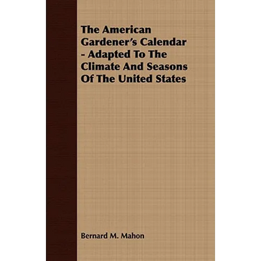 The American Gardener's Calendar - Adapted To The Climate And Seasons Of The United States