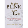 In the Blink of an Eye: Forgiveness in Black and White: Forgiveness in