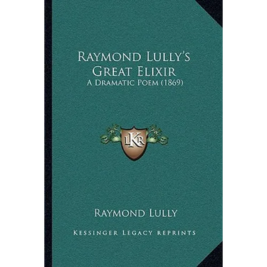 Raymond Lully's Great Elixir: A Dramatic Poem (1869)