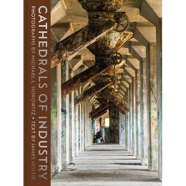 Cathedrals of Industry: Exploring the Factories and Infrastructure That Made America