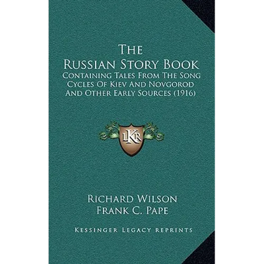 The Russian Story Book: Containing Tales From The Song Cycles Of Kiev And Novgorod And Other Early Sources (1916)