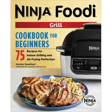 The Official Ninja Foodi Grill Cookbook for Beginners: 75 Recipes for Indoor Grilling and Air Frying Perfection