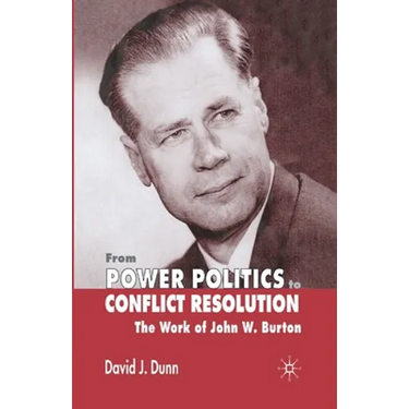 From Power Politics to Conflict Resolution: Assessing the Work of John W. Burton