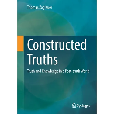 Constructed Truths: Truth and Knowledge in a Post-Truth World