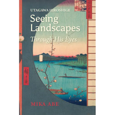 Utagawa Hiroshige: Seeing Landscapes Through His Eyes