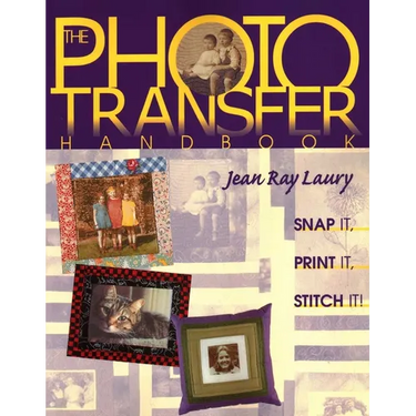 The Photo Transfer Handbook: Snap It! Print It! Stitch It!