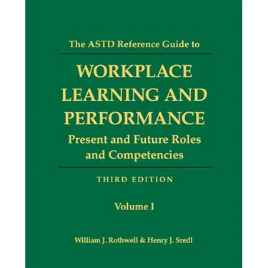 The ASTD Reference Guide to Workplace Learning and Performance: Volume 1: Present and Future Roles and Competencies