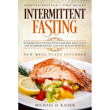 Intermittent Fasting: Special Edition - Two Books - Intermittent Fasting With Dash Diet Meal Plans For Maximum Weight Loss and Health Benefits. New Me