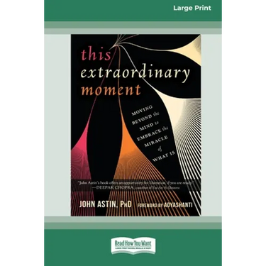 This Extraordinary Moment: Moving Beyond the Mind to Embrace the Miracle of What Is (16pt Large Print Edition)