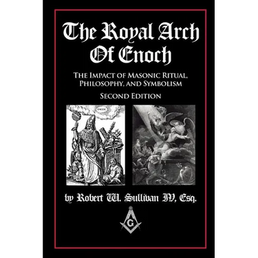 The Royal Arch of Enoch: The Impact of Masonic Ritual, Philosophy, and Symbolism, Second Edition