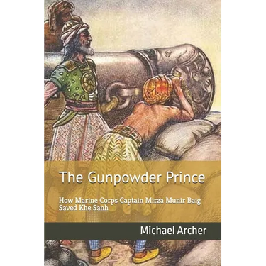 The Gunpowder Prince: How Marine Corps Captain Mirza Munir Baig Saved Khe Sanh