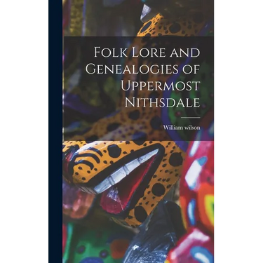 Folk Lore and Genealogies of Uppermost Nithsdale