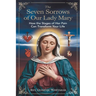 The Seven Sorrows of Our Lady Mary: How the Stages of Her Pain Can Transform Your Life