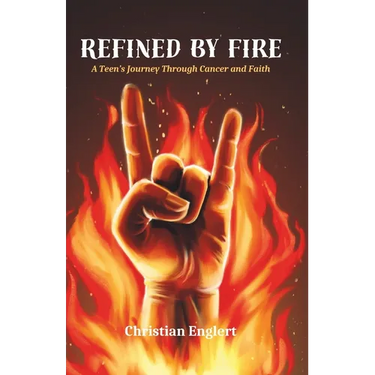 Refined by Fire: A Teen's Journey Through Cancer and Faith