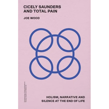 Cicely Saunders and Total Pain: Holism, Narrative and Silence at the End of Life