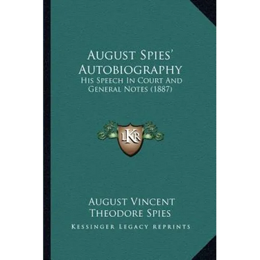 August Spies' Autobiography: His Speech In Court And General Notes (1887)