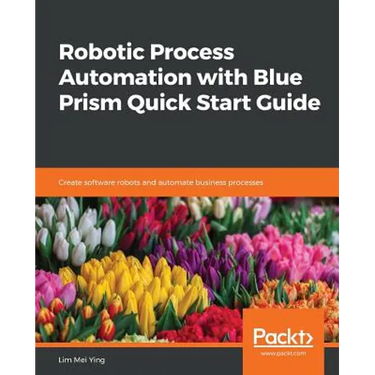 Robotic Process Automation with Blue Prism Quick Start Guide