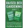 Raised Bed Gardening 2-in-1: Everything Beginners Need to Know to Start Growing Your First Organic Garden With Your Favorite Vegetables, Fruits, He