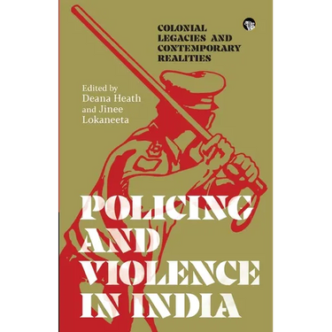Policing and Violence in India: Colonial Legacies and Contemporary Realities