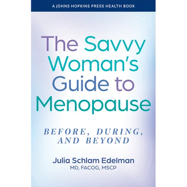 The Savvy Woman's Guide to Menopause: Before, During, and Beyond