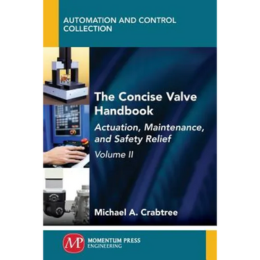 The Concise Valve Handbook, Volume II: Actuation, Maintenance, and Safety Relief