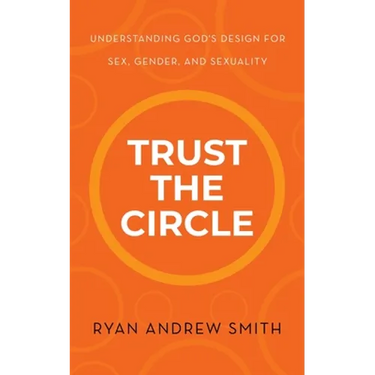 Trust the Circle: Understanding God's Design for Sex, Gender, and Sexuality