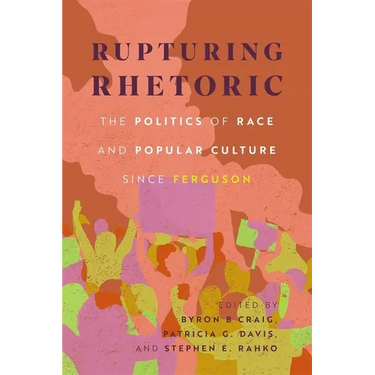 Rupturing Rhetoric: The Politics of Race and Popular Culture Since Ferguson (Hardback)