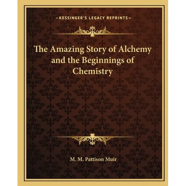 The Amazing Story of Alchemy and the Beginnings of Chemistry