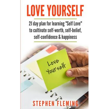 Love Yourself: 21 Day Plan for Learning Self-Love To Cultivate Self-Worth, Self-Belief, Self-Confidence, Happiness