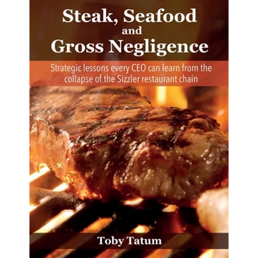 Steak, Seafood and Gross Negligence: Strategic lessons every CEO can learn from the collapse of the Sizzler restaurant chain
