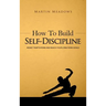 How to Build Self-Discipline: Resist Temptations and Reach Your Long-Term Goals