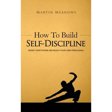 How to Build Self-Discipline: Resist Temptations and Reach Your Long-Term Goals