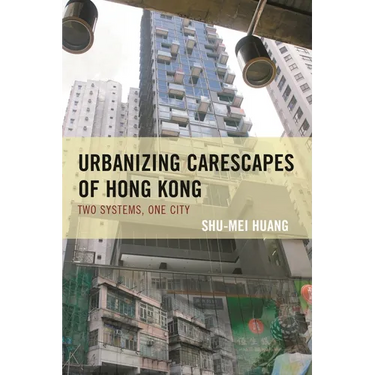 Urbanizing Carescapes of Hong Kong: Two Systems, One City