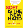 Soft Is The New Hard: How to Communicate Effectively Under Pressure