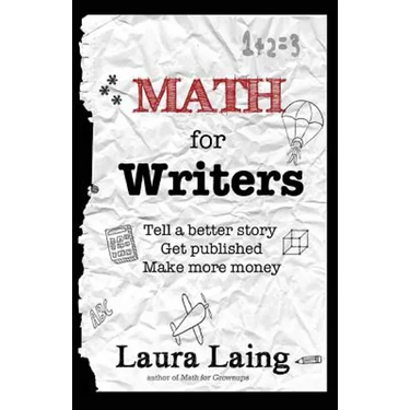 Math for Writers: Tell a Better Story, Get Published, Make More Money