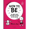 How to Be: Six Simple Rules for Being the Best Kid You Can Be