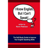 I Know English, But I Can't Speak: The Self Study Guide to Improve Your English Speaking Skills