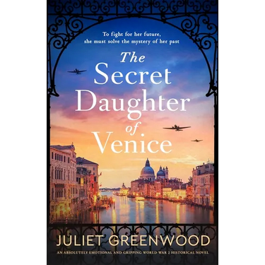 The Secret Daughter of Venice: An Absolutely Emotional and Gripping World War 2 Historical Novel