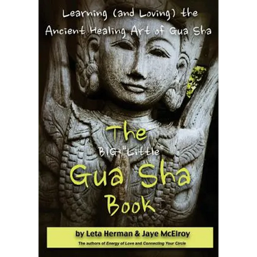 The BIG "Little" Gua Sha Book: Learning (and Loving) the Ancient Healing Art of Gua Sha