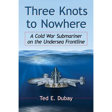 Three Knots to Nowhere: A Cold War Submariner on the Undersea Frontline