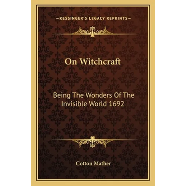 On Witchcraft: Being The Wonders Of The Invisible World 1692