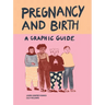 Pregnancy and Birth: A Graphic Guide