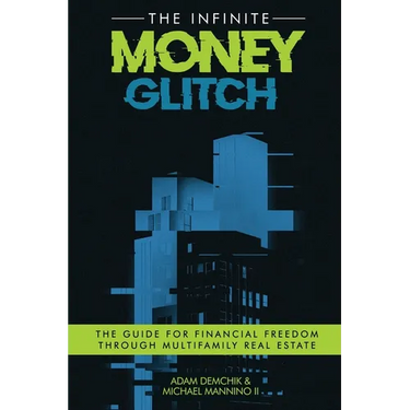 The Infinite Money Glitch: The Guide for Financial Freedom through Multi-family Real Estate