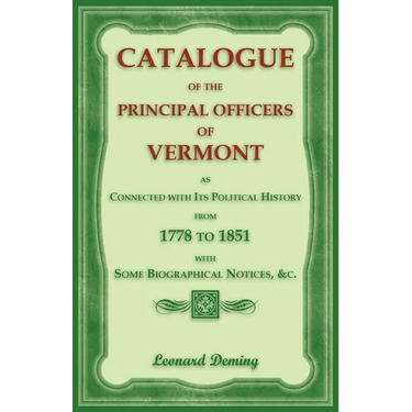 Catalogue of the Principal Officers of Vermont, as Connected with its Political History, from 1778 to 1851, with some Biographical Notices